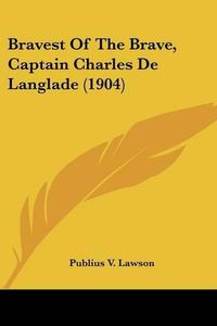 Cover image for Bravest of the Brave, Captain Charles de Langlade (1904)