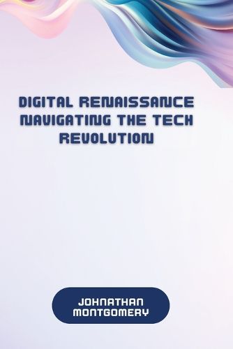 Cover image for Digital Renaissance Navigating the Tech Revolution