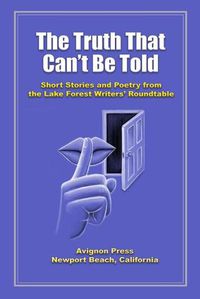 Cover image for The Truth That Can't Be Told: Short Stories and Poetry from the Lake Forest Writers' Roundtable