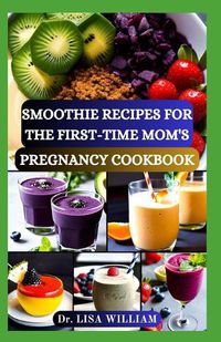 Cover image for Smoothie Recipes for the First-Time Mom's Pregnancy Cookbook