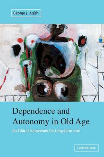 Cover image for Dependence and Autonomy in Old Age: An Ethical Framework for Long-term Care