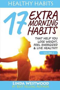 Cover image for Healthy Habits Vol 2: 17 EXTRA Morning Habits That Help You Lose Weight, Feel Energized & Live Healthy!