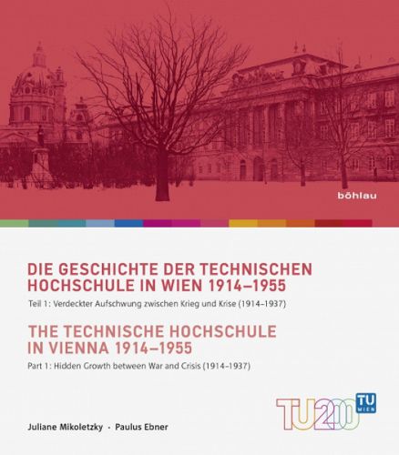 Cover image for Die Geschichte der Technischen Hochschule in Wien 1914-1955 / The Technische Hochschule in Vienna 1914--1955: Teil 1: Verdeckter Aufschwung zwischen Krieg und Krise (1914-1937) / Part 1: Hidden Growth between War and Crisis (1914--1937)