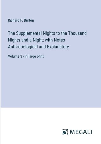 Cover image for The Supplemental Nights to the Thousand Nights and a Night; with Notes Anthropological and Explanatory