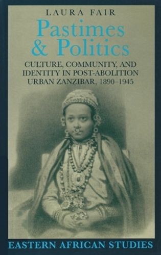 Cover image for Pastimes and Politics: Culture, Community, and Identity in Post-Abolition Urban Zanzibar, 1890-1945