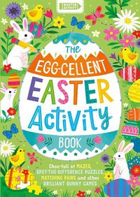 Cover image for The Egg-cellent Easter Activity Book: Choc-full of mazes, spot-the-difference puzzles, matching pairs and other brilliant bunny games