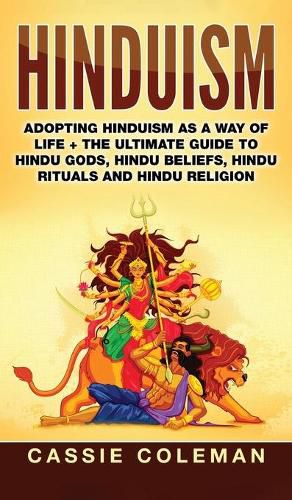 Cover image for Hinduism: Adopting Hinduism as a Way of Life + The Ultimate Guide to Hindu Gods, Hindu Beliefs, Hindu Rituals and Hindu Religion