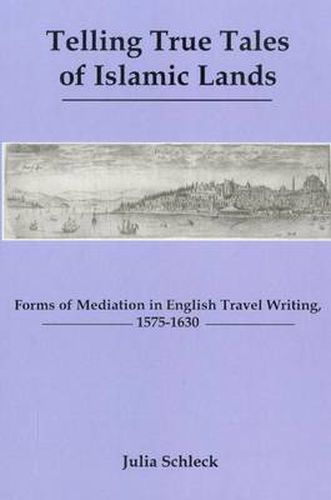 Telling True Tales Of Muslin Lands: Forms of Meditation in English Travel Writing, 1575-1630