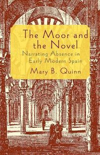 Cover image for The Moor and the Novel: Narrating Absence in early modern Spain