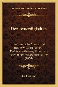 Cover image for Denkwuerdigkeiten: Fur Deutsche Staats Und Rechtswissenschaft Fur Rechtsalterthumer, Sitten Und Gewohnheiten Des Mittelalters (1854)