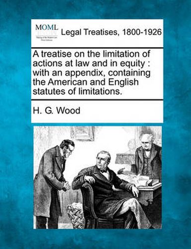 Cover image for A treatise on the limitation of actions at law and in equity: with an appendix, containing the American and English statutes of limitations.