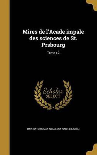 Cover image for Mires de L'Acade Impale Des Sciences de St. Prsbourg; Tome T.2