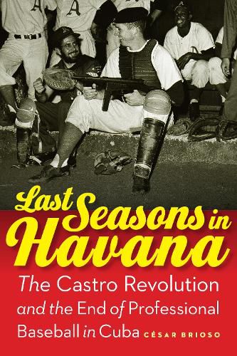 Cover image for Last Seasons in Havana: The Castro Revolution and the End of Professional Baseball in Cuba