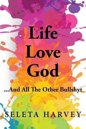 Cover image for Life, Love, God ... And All The Other Bullshyt