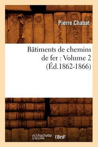 Batiments de Chemins de Fer: Volume 2 (Ed.1862-1866)