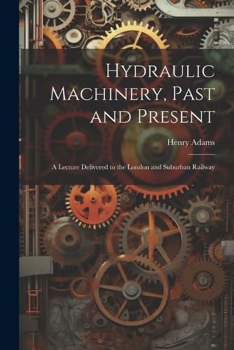 Cover image for Hydraulic Machinery, Past and Present