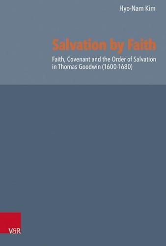 Cover image for Salvation by Faith: Faith, Covenant and the Order of Salvation in Thomas Goodwin (1600-1680)