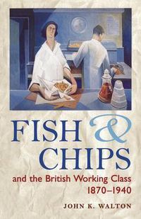 Cover image for Fish and Chips and the British Working Class, 1870-1940