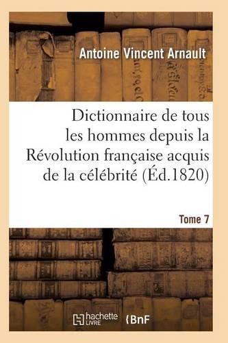 Dictionnaire Historique Et Raisonne de Tous Les Hommes Depuis La Revolution Francaise T.07