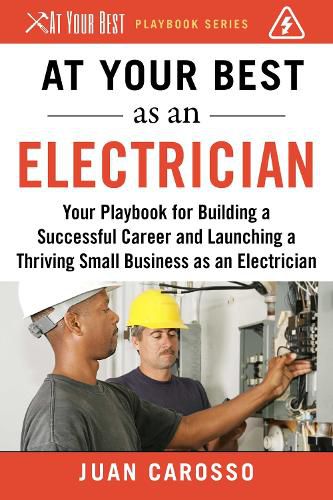 Cover image for At Your Best as an Electrician: Your Playbook for Building a Successful Career and Launching a Thriving Small Business as an Electrician