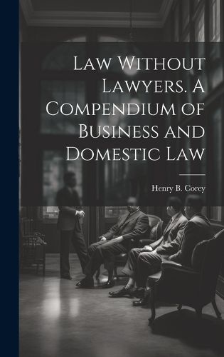 Cover image for Law Without Lawyers. A Compendium of Business and Domestic Law