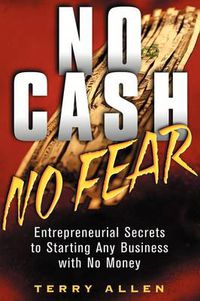 Cover image for No Cash, No Fear: Entrepreneurial Secrets to Starting Any Business with No Money