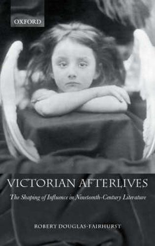 Cover image for Victorian Afterlives: The Shaping of Influence in Nineteenth-Century Literature