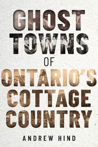 Cover image for The Ghost Towns of Ontario's Cottage Country