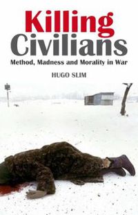 Cover image for Killing Civilians: Method, Madness and Morality in War