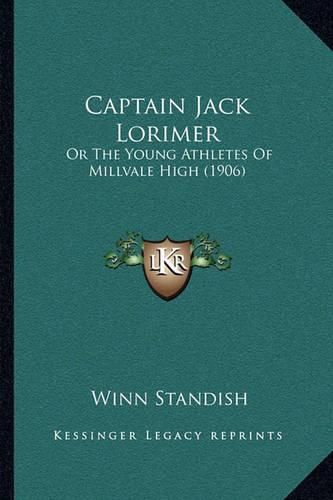 Cover image for Captain Jack Lorimer: Or the Young Athletes of Millvale High (1906)