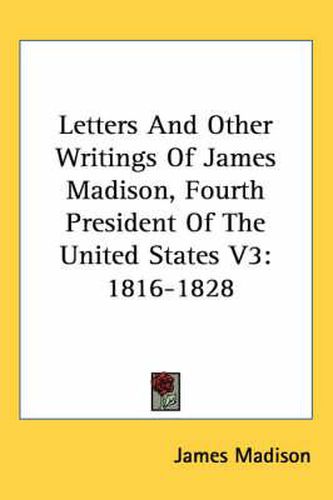 Cover image for Letters and Other Writings of James Madison, Fourth President of the United States V3: 1816-1828