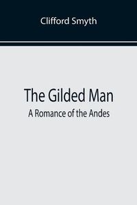 Cover image for The Gilded Man: A Romance of the Andes