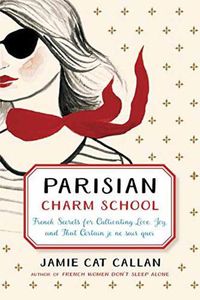 Cover image for Parisian Charm School: French Secrets for Cultivating Love, Joy, and That Certain je ne sais quoi