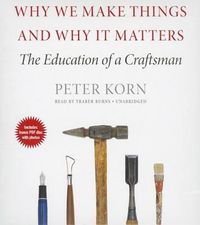 Cover image for Why We Make Things and Why It Matters: The Education of a Craftsman