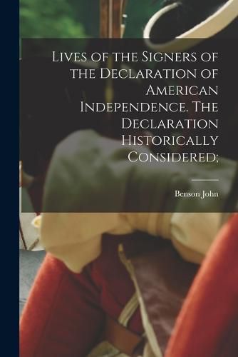 Cover image for Lives of the Signers of the Declaration of American Independence. The Declaration Historically Considered;