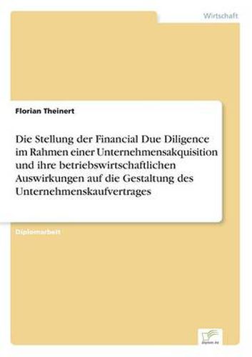 Cover image for Die Stellung der Financial Due Diligence im Rahmen einer Unternehmensakquisition und ihre betriebswirtschaftlichen Auswirkungen auf die Gestaltung des Unternehmenskaufvertrages
