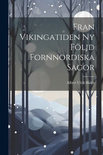 Cover image for Fran Vikingatiden ny Foeljd Fornnordiska Sagor