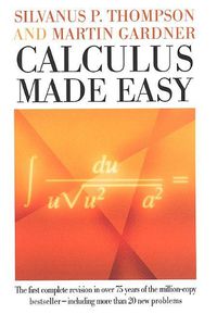 Cover image for Calculus Made Easy: Being a Very-Simplest Introduction to Those Beautiful Methods of Reckoning Which are Generally Called by the Terrifying Names of the Differential Calculus and the Integral Calculus