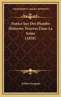 Cover image for Notice Sur Des Plombs Histories Trouves Dans La Seine (1858)