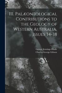 Cover image for III. Palaeontological Contributions to the Geology of Western Australia, Issues 34-38