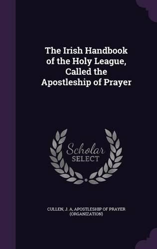 Cover image for The Irish Handbook of the Holy League, Called the Apostleship of Prayer