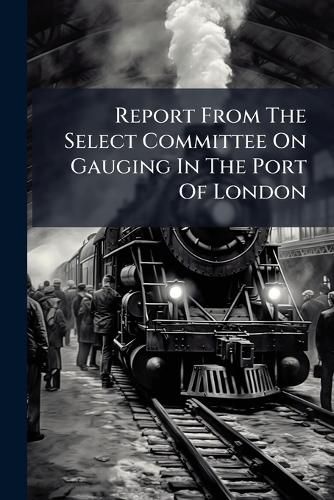 Cover image for Report from the Select Committee on Gauging in the Port of London.