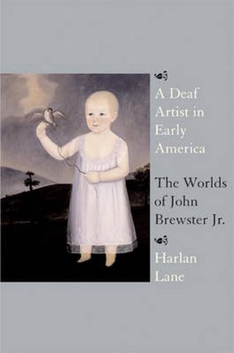 Cover image for A Deaf Artist in Early America: The Worlds of John Brewster Jr.