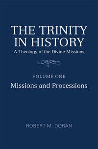 Cover image for The Trinity in History: A Theology of the Divine Missions, Volume One: Missions and Processions