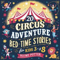 Cover image for 20 Circus Adventure Bedtime Stories For Kids Ages 3 - 8