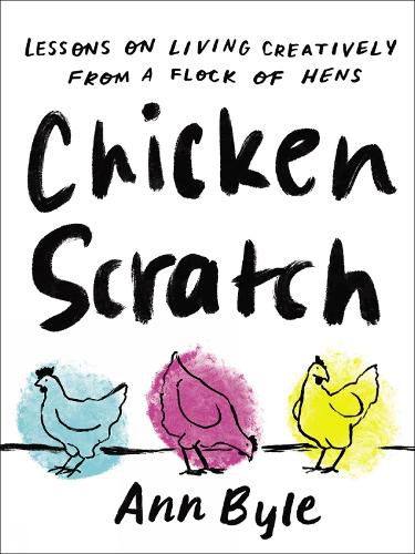 Cover image for Chicken Scratch: Lessons on Living Creatively from a Flock of Hens