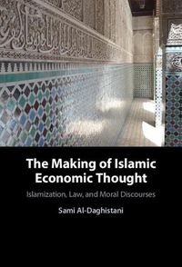 Cover image for The Making of Islamic Economic Thought: Islamization, Law, and Moral Discourses