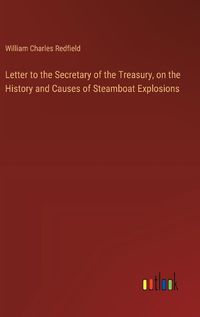 Cover image for Letter to the Secretary of the Treasury, on the History and Causes of Steamboat Explosions