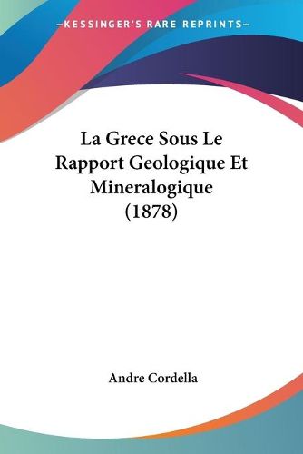 Cover image for La Grece Sous Le Rapport Geologique Et Mineralogique (1878)