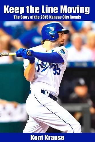 Cover image for Keep the Line Moving: The Story of the 2015 Kansas City Royals